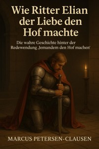 Wie Ritter Elian der Liebe den Hof machte (Redewendung) - Marcus PC Petersen - Clausen - E-Book