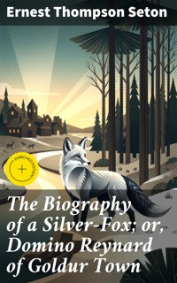 The Biography of a Silver-Fox; or, Domino Reynard of Goldur Town - Ernest Thompson Seton - E-Book