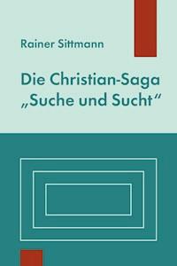 Die Christian-Saga "Suche und Sucht" - Rainer Sittmann - E-Book