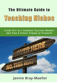 The Ultimate Guide to Teaching Niches - Janine Bray-Mueller - E-Book