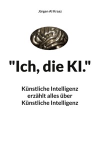 "Ich, die KI." - Jürgen AI Kraaz - E-Book