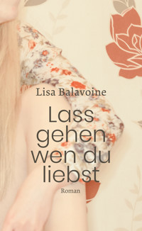 Lass gehen, wen du liebst - Lisa Balavoine - E-Book