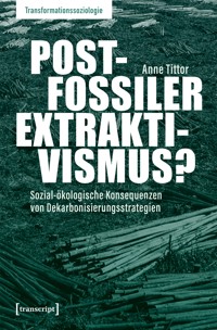 Postfossiler Extraktivismus? - Anne Tittor - E-Book