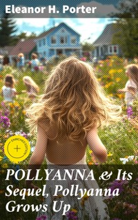POLLYANNA & Its Sequel, Pollyanna Grows Up - Eleanor H. Porter - E-Book