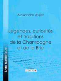 Légendes, curiosités et traditions de la Champagne et de la Brie - Ligaran - E-Book