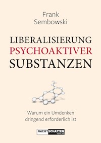 Liberalisierung psychoaktiver Substanzen - Frank Sembowksi - E-Book