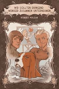 Wir sollten dringend weniger zusammen unternehmen - Robert Polzar - E-Book