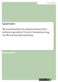 Wortschatzarbeit im Spanischunterricht kohärent gestalten. Von der Semantisierung zur Wortschatzüberprüfung - Isabell Nolte - E-Book