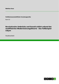 Revolutionäre Umbrüche und Gewalt erklärt anhand der modifizierten Modernisierungstheorie - Das Fallbeispiel Libyen - Mathias Kunz - E-Book