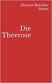Die Theerose - Harriet Beecher-Stowe - E-Book