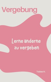 Vergebung - lerne anderen zu vergeben - Tobias Hopfmüller - E-Book