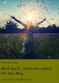 Wild Spirit - Dein Herz weist Dir den Weg - Mandy Taute - E-Book
