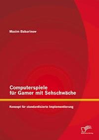 Computerspiele für Gamer mit Sehschwäche: Konzept für standardisierte Implementierung - Maxim Babarinow - E-Book
