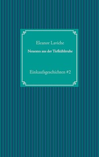 Neuestes aus der Tiefkühltruhe - Eleanor Laviche - E-Book