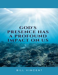 God's Presence Has a Profound Impact On Us - Bill Vincent - E-Book