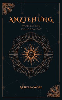 Anziehung - Manifestiere deine Realität - Aurelia Wolf - E-Book
