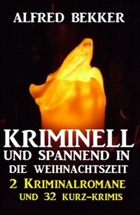 Kriminell und spannend in die Weihnachtszeit: 2 Kriminalromane und 32 Kurz-Krimis - Alfred Bekker - E-Book