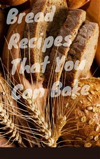 Bread Recipes That You Must Bake - Ka El - E-Book