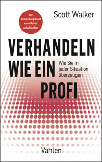 Verhandeln wie ein Profi - Scott Walker - E-Book
