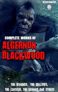Complete Works of Algernon Blackwood. Illustrated - Algernon Blackwood - E-Book