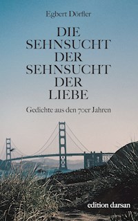 Die Sehnsucht der Sehnsucht der Liebe - Egbert Dörfler - E-Book