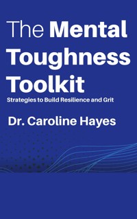 The Mental Toughness Toolkit - Strategies to Build Resilience and Grit - Dr. Caroline Hayes - E-Book