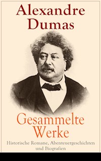 Gesammelte Werke: Historische Romane, Abenteuergeschichten und Biografien - Alexandre Dumas - E-Book