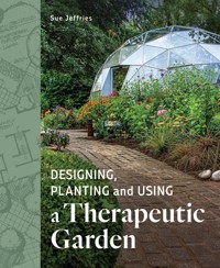 Designing, Planting and Using a Therapeutic Garden - Sue Jeffries - E-Book