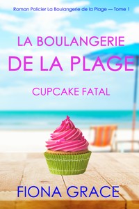 La Boulangerie de la Plage: Un Cupcake Fatal (Série policière cosy La Boulangerie de la Plage – Tome 1) - Fiona Grace - kostenlos E-Book