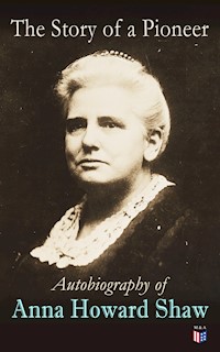 The Story of a Pioneer: Autobiography of Anna Howard Shaw - Anna Howard Shaw - E-Book