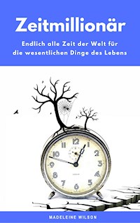 Zeitmillionär: Endlich alle Zeit der Welt für die wesentlichen Dinge des Lebens - Madeleine Wilson - E-Book