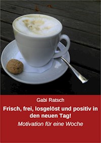 Frisch, frei, losgelöst und positiv in den neuen Tag! - Gabi Ratsch - E-Book
