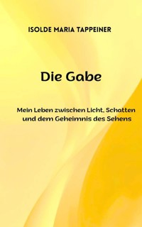 Die Gabe - Isolde Maria Tappeiner - E-Book