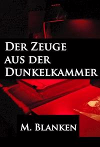 Der Zeuge aus der Dunkelkammer - M. Blanken - E-Book