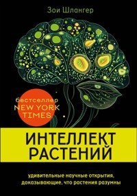 Интеллект растений. Удивительные научные открытия, доказывающие, что растения разумны - Зои Шлангер - E-Book