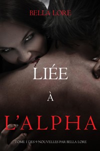 Liée à l'Alpha : tome 1 des 9 nouvelles par Bella Lore - Bella Lore - kostenlos E-Book