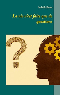 La vie n'est faite que de questions - Isabelle Breau - E-Book