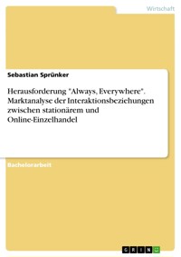 Herausforderung "Always, Everywhere". Marktanalyse der Interaktionsbeziehungen zwischen stationärem und Online-Einzelhandel - Sebastian Sprünker - E-Book
