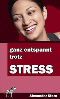 Ganz entspannt trotz Stress - Alexander Stern - E-Book