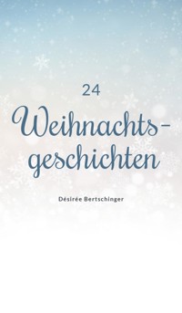 24 Weihnachtsgeschichten - Désirée Bertschinger - E-Book