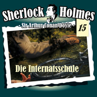 Sherlock Holmes, Die Originale, Fall 15: Die Internatsschule - Arthur Conan Doyle - Hörbuch