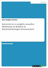 Inwieweit ist es möglich, sexuellen Missbrauch an Kindern in Kinderzeichnungen festzumachen? - Ann-Sophie Parker - E-Book