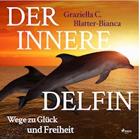 Der innere Delfin - Wege zu Glück und Freiheit (Ungekürzt) - Graziella C. Blatter-Bianca - Hörbuch