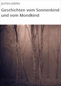 Geschichten vom Sonnenkind und vom Mondkind - Jochen Jobles - E-Book