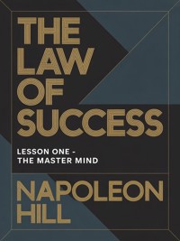 THE LAW OF SUCCESS Lesson One - THE MASTER MIND - Napoleon Hill - E-Book