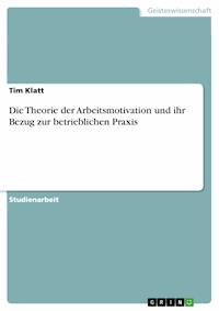 Die Theorie der Arbeitsmotivation und ihr Bezug zur betrieblichen Praxis - Tim Klatt - E-Book
