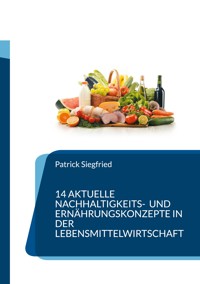 14 aktuelle Nachhaltigkeits- und Ernährungskonzepte in der Lebensmittelwirtschaft - Patrick Siegfried - E-Book