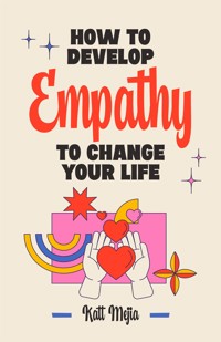 How To Develop Empathy To Change Your Life - Mejia Katt - E-Book