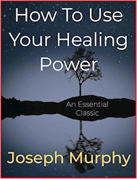 How To Use Your Healing Power - Joseph Murphy - E-Book