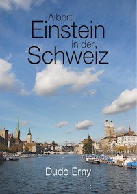 Albert Einstein in der Schweiz - Dudo Erny - E-Book